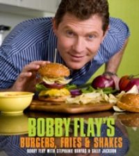 Bobby Flay`s Burgers, Fries, and Shakes
