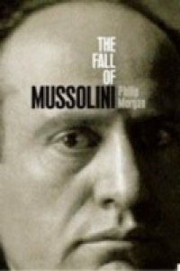 Fall of Mussolini: Italy, the Italians, and the Second World War