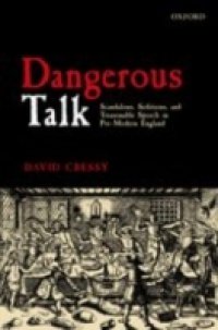 Dangerous Talk: Scandalous, Seditious, and Treasonable Speech in Pre-Modern England