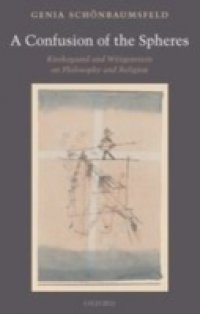 Confusion of the Spheres: Kierkegaard and Wittgenstein on Philosophy and Religion