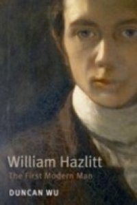 William Hazlitt: The First Modern Man