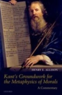 Kant`s Groundwork for the Metaphysics of Morals: A Commentary