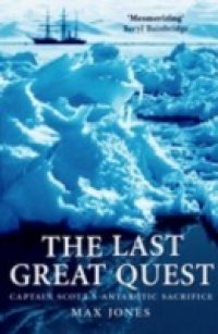 Last Great Quest: Captain Scott`s Antarctic Sacrifice
