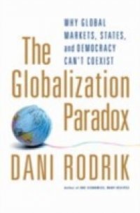 Globalization Paradox: Why Global Markets, States, and Democracy Can`t Coexist