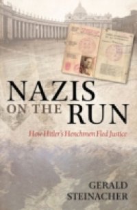 Nazis on the Run: How Hitler`s Henchmen Fled Justice