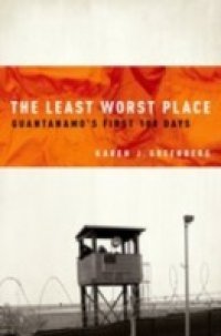 Least Worst Place: Guantanamo`s First 100 Days