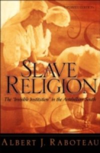 Slave Religion: The Invisible Institution in the Antebellum South