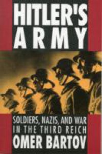 Hitlers Army: Soldiers, Nazis, and War in the Third Reich