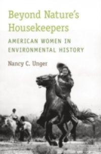 Beyond Nature`s Housekeepers: American Women in Environmental History