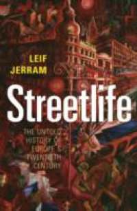 Streetlife: The Untold History of Europe`s Twentieth Century