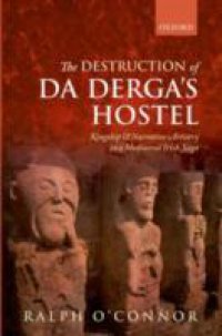 Destruction of Da Derga`s Hostel: Kingship and Narrative Artistry in a Mediaeval Irish Saga