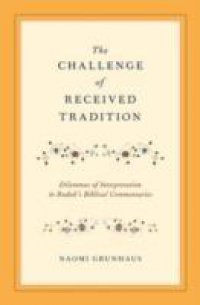 Challenge of Received Tradition: Dilemmas of Interpretation in Radak`s Biblical Commentaries