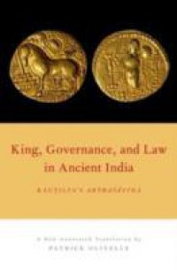 King, Governance, and Law in Ancient India: Kautilya`s Arthasastra