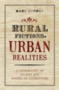 Rural Fictions, Urban Realities: A Geography of Gilded Age American Literature