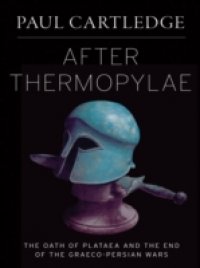After Thermopylae: The Oath of Plataea and the End of the Graeco-Persian Wars