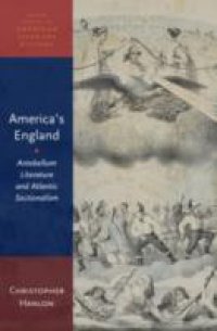 America`s England: Antebellum Literature and Atlantic Sectionalism