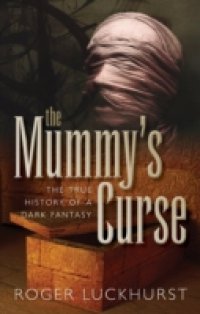 Mummys Curse: The true history of a dark fantasy