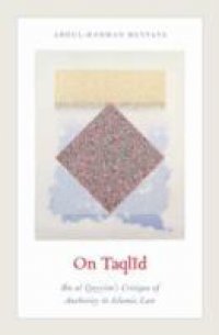 On Taqlid: Ibn al Qayyim`s Critique of Authority in Islamic Law