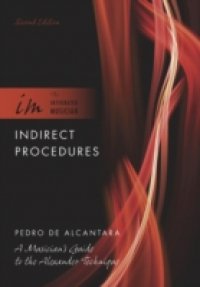 Indirect Procedures: A Musician`s Guide to the Alexander Technique
