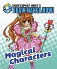 Magical Characters: Christopher Hart`s Draw Manga Now!