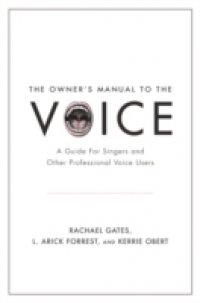 Owners Manual to the Voice: A Guide for Singers and Other Professional Voice Users