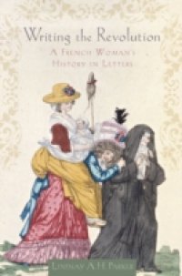 Writing the Revolution: A French Woman`s History in Letters
