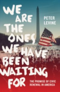 We Are the Ones We Have Been Waiting For: The Promise of Civic Renewal in America