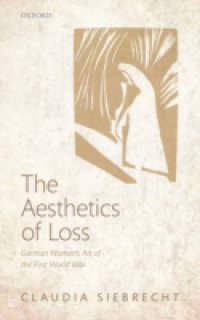 Aesthetics of Loss: German Women`s Art of the First World War
