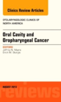 Oral Cavity and Oropharyngeal Cancer, An Issue of Otolaryngologic Clinics,