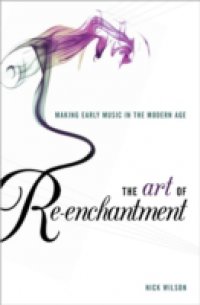 Art of Re-enchantment: Making Early Music in the Modern Age