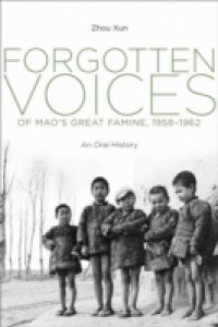Forgotten Voices of Mao`s Great Famine, 1958-1962