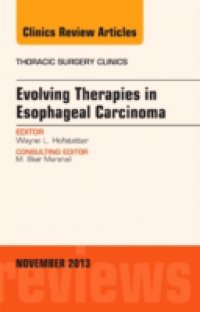 Evolving Therapies in Esophageal Carcinoma, An Issue of Thoracic Surgery Clinics,