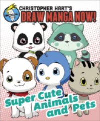 Supercute Animals and Pets: Christopher Hart`s Draw Manga Now!