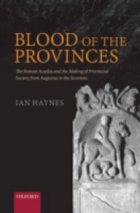 Blood of the Provinces: The Roman Auxilia and the Making of Provincial Society from Augustus to the Severans