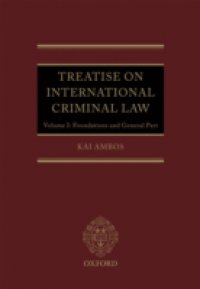 Treatise on International Criminal Law: Volume 1: Foundations and General Part