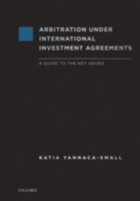 Arbitration Under International Investment Agreements: A Guide to the Key Issues