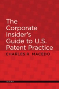 Corporate Insider`s Guide to U.S. Patent Practice