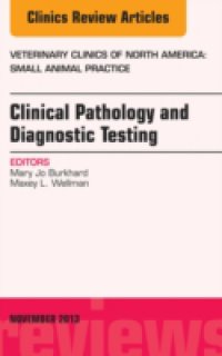 Clinical Pathology and Diagnostic Testing, An Issue of Veterinary Clinics: Small Animal Practice,