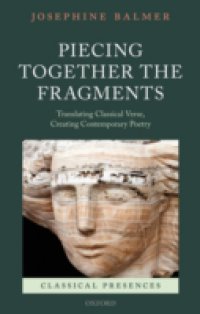 Piecing Together the Fragments: Translating Classical Verse, Creating Contemporary Poetry