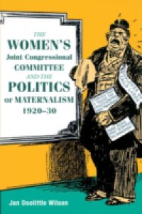 Women`s Joint Congressional Committee and the Politics of Maternalism, 1920-30