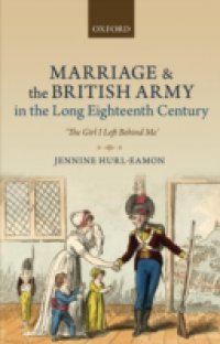 Marriage and the British Army in the Long Eighteenth Century: `The Girl I Left Behind Me`