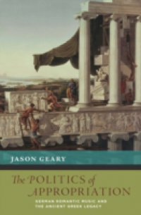 Politics of Appropriation: German Romantic Music and the Ancient Greek Legacy