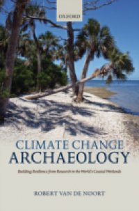 Climate Change Archaeology: Building Resilience from Research in the World`s Coastal Wetlands
