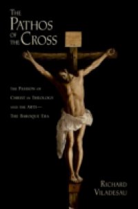 Pathos of the Cross: The Passion of Christ in Theology and the Arts-The Baroque Era