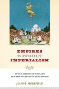 Empires Without Imperialism: Anglo-American Decline and the Politics of Deflection