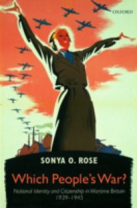 Which People`s War?: National Identity and Citizenship in Wartime Britain 1939-1945