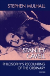 Stanley Cavell: Philosophys Recounting of the Ordinary