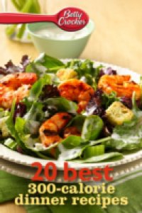 Читать Betty Crocker 20 Best 300-Calorie Dinner Recipes