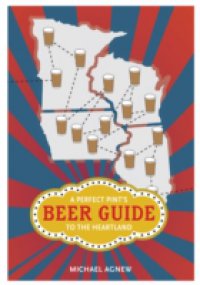 Perfect Pint`s Beer Guide to the Heartland