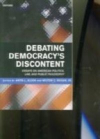 Debating Democracy`s Discontent Essays on American Politics, Law, and Public Philosophy